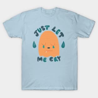 Just Let Me Cry T-Shirt